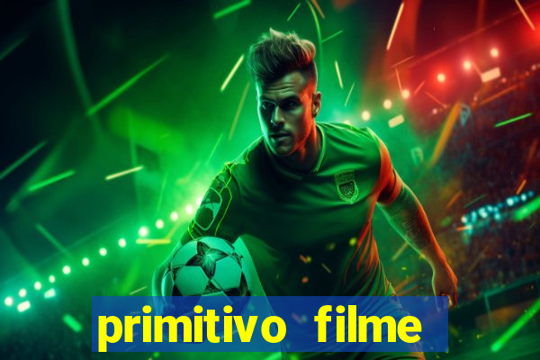 primitivo filme completo dublado mega filmes